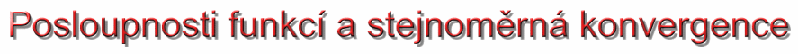 Posloupnosti funkcí a stejnoměrná konvergence